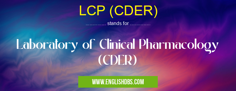 LCP (CDER) means Laboratory of Clinical Pharmacology (CDER) LCP (CDER)