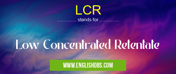 LCR means Low Concentrated Retentate LCR