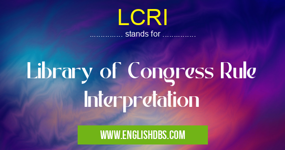 LCRI means Library of Congress Rule Interpretation LCRI