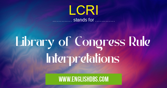 LCRI means Library of Congress Rule Interpretations LCRI