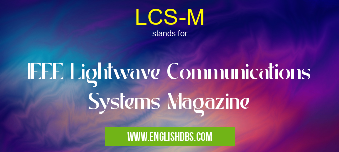 LCS-M means IEEE Lightwave Communications Systems Magazine LCS-M