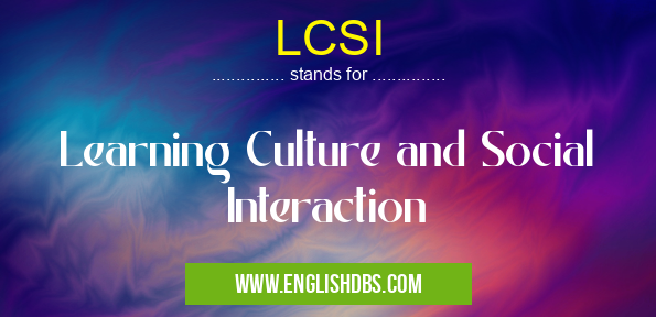 LCSI means Learning Culture and Social Interaction LCSI