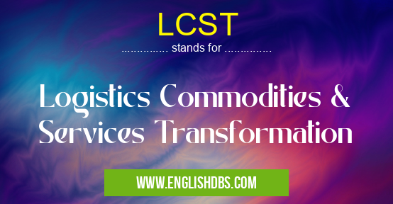 LCST means Logistics Commodities & Services Transformation LCST