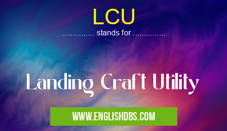 LCU means Landing Craft Utility LCU