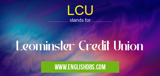 LCU means Leominster Credit Union LCU