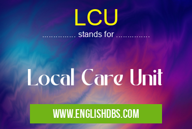 LCU means Local Care Unit LCU