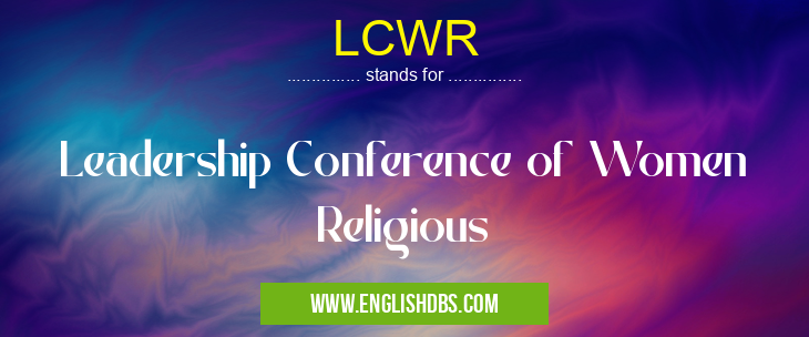 LCWR means Leadership Conference of Women Religious LCWR
