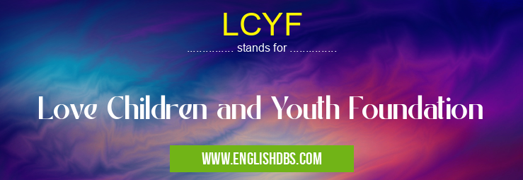 LCYF means Love Children and Youth Foundation LCYF