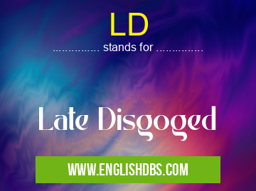 LD means Late Disgoged LD