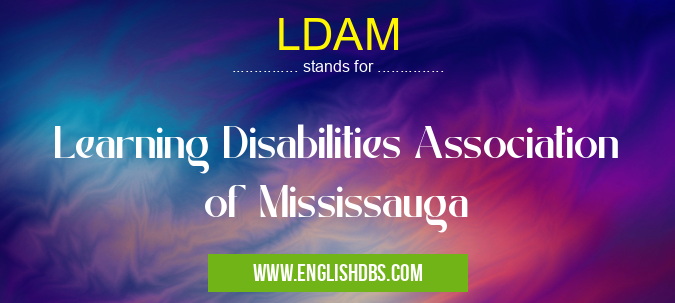 LDAM means Learning Disabilities Association of Mississauga LDAM
