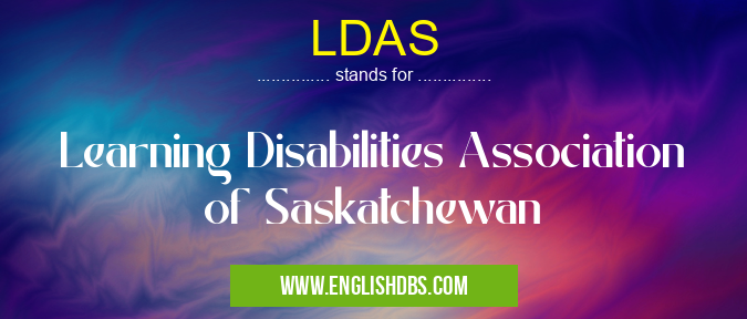 LDAS means Learning Disabilities Association of Saskatchewan LDAS