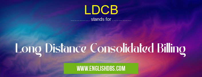 LDCB means Long Distance Consolidated Billing LDCB