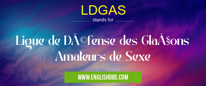 LDGAS means Ligue de Défense des Glaçons Amateurs de Sexe LDGAS