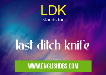 LDK means last ditch knife LDK