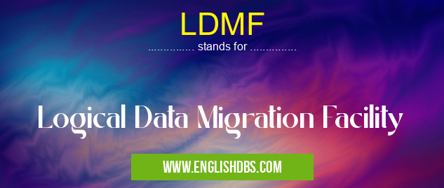 LDMF means Logical Data Migration Facility LDMF
