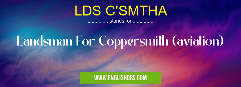 LDS C'SMTHA means Landsman For Coppersmith (aviation) LDS C'SMTHA