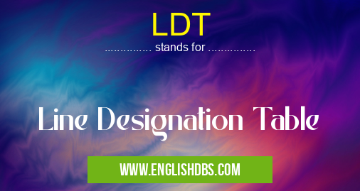 LDT means Line Designation Table LDT