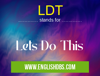 LDT means Lets Do This LDT