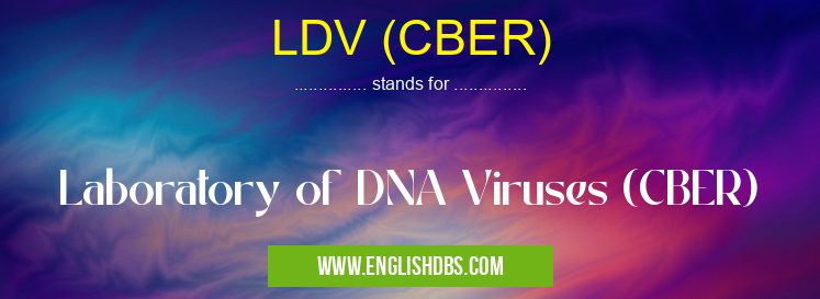 LDV (CBER) means Laboratory of DNA Viruses (CBER) LDV (CBER)