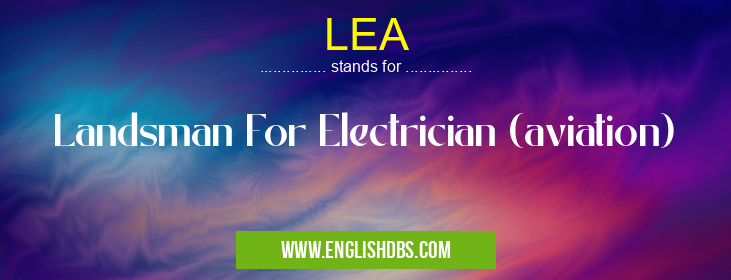 LEA means Landsman For Electrician (aviation) LEA