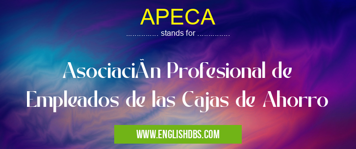 APECA means Asociación Profesional de Empleados de las Cajas de Ahorro APECA