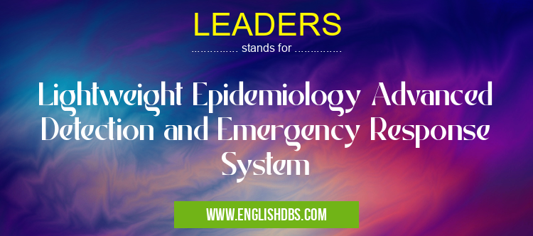LEADERS means Lightweight Epidemiology Advanced Detection and Emergency Response System LEADERS