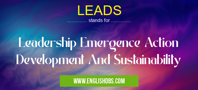 LEADS means Leadership Emergence Action Development And Sustainability LEADS