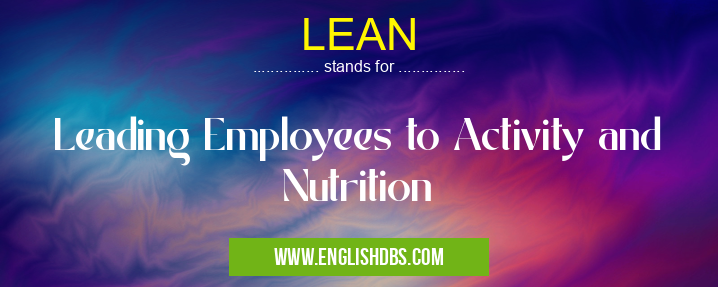 LEAN means Leading Employees to Activity and Nutrition LEAN