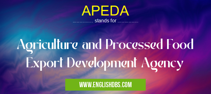 APEDA means Agriculture and Processed Food Export Development Agency APEDA
