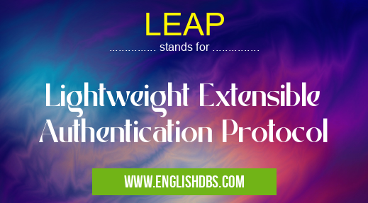 LEAP means Lightweight Extensible Authentication Protocol LEAP