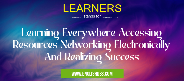 LEARNERS means Learning Everywhere Accessing Resources Networking Electronically And Realizing Success LEARNERS