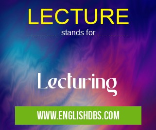 LECTURE means Lecturing LECTURE