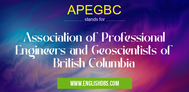 APEGBC means Association of Professional Engineers and Geoscientists of British Columbia APEGBC