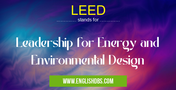 LEED means Leadership for Energy and Environmental Design LEED