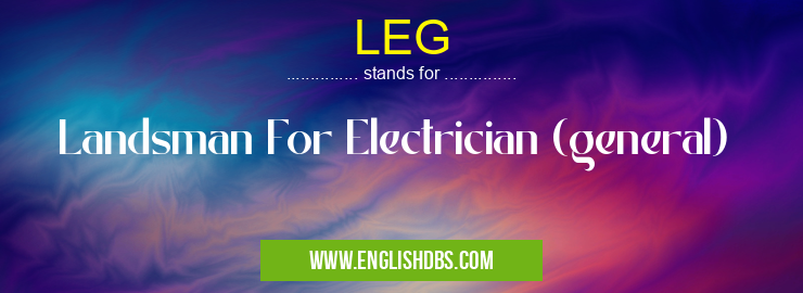 LEG means Landsman For Electrician (general) LEG