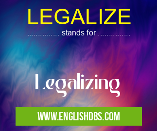 LEGALIZE means Legalizing LEGALIZE