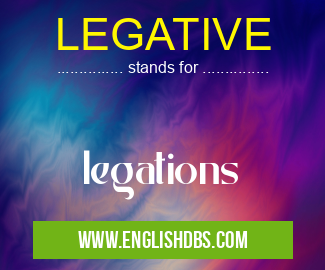 LEGATIVE means legations LEGATIVE