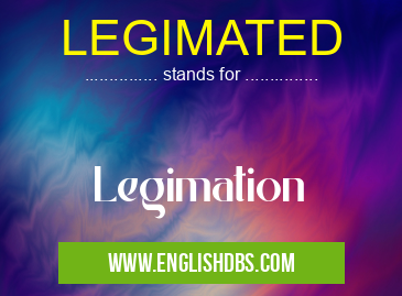 LEGIMATED means Legimation LEGIMATED