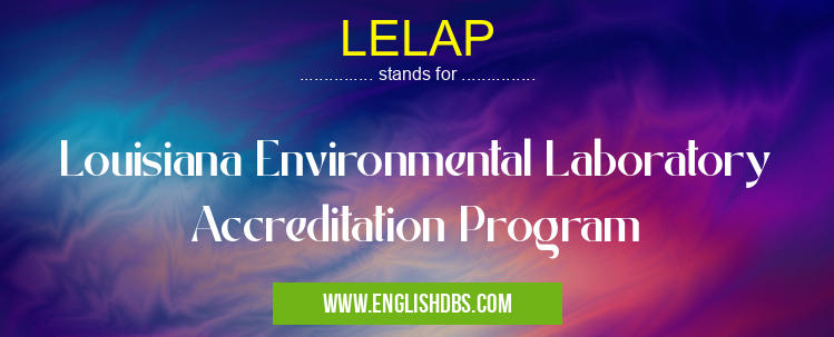 LELAP means Louisiana Environmental Laboratory Accreditation Program LELAP