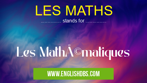 LES MATHS means Les Mathématiques LES MATHS