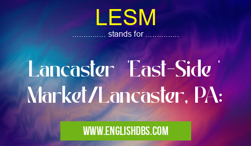 LESM means Lancaster 'East-Side ' Market/Lancaster, PA: LESM