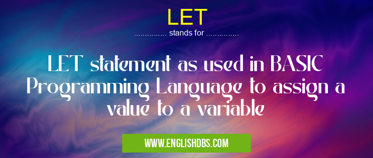 LET means LET statement as used in BASIC Programming Language to assign a value to a variable LET