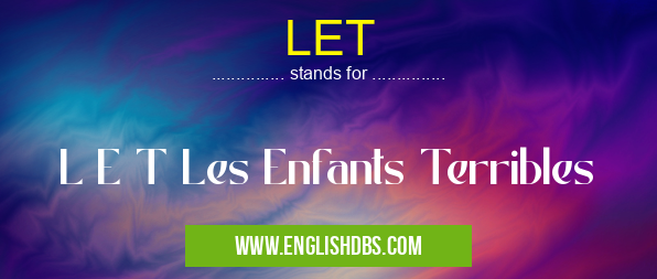 LET means L E T Les Enfants Terribles LET