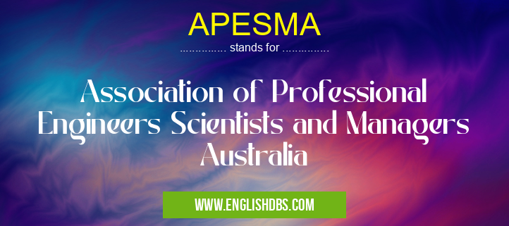 APESMA means Association of Professional Engineers Scientists and Managers Australia APESMA