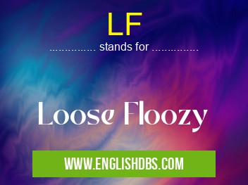 LF means Loose Floozy LF
