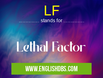 LF means Lethal Factor LF