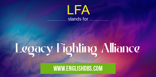 LFA means Legacy Fighting Alliance LFA