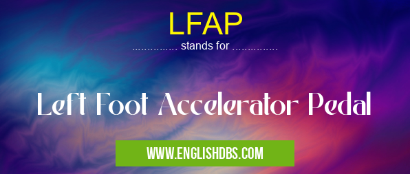 LFAP means Left Foot Accelerator Pedal LFAP