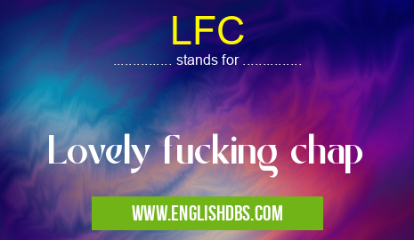 LFC means Lovely fucking chap LFC
