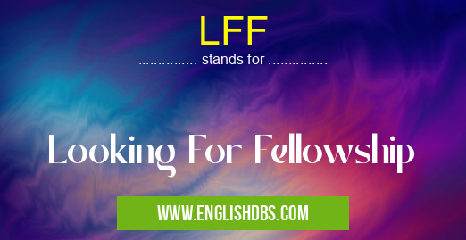 LFF means Looking For Fellowship LFF